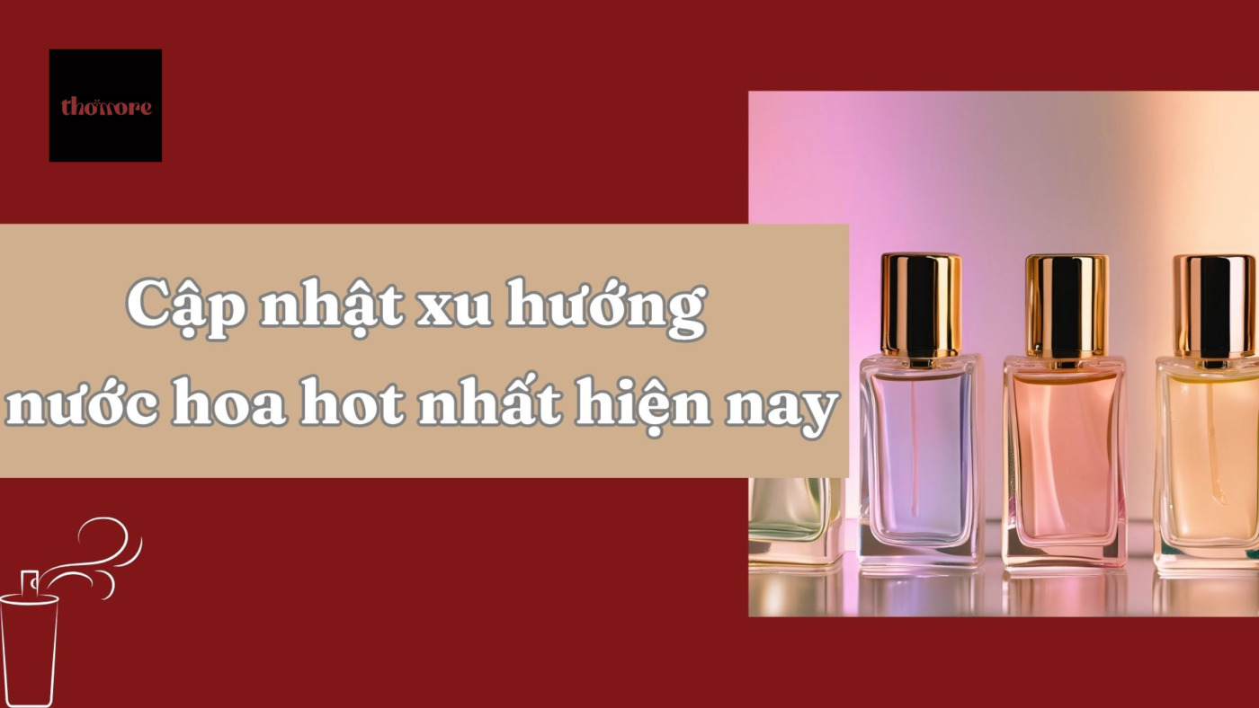 Xu Hướng Nước Hoa Hot Nhất Hiện Nay: Bạn Đã Thử Những Mùi Này Chưa? 1 Xu Hướng Nước Hoa Hot Nhất Hiện Nay: Bạn Đã Thử Những Mùi Này Chưa?