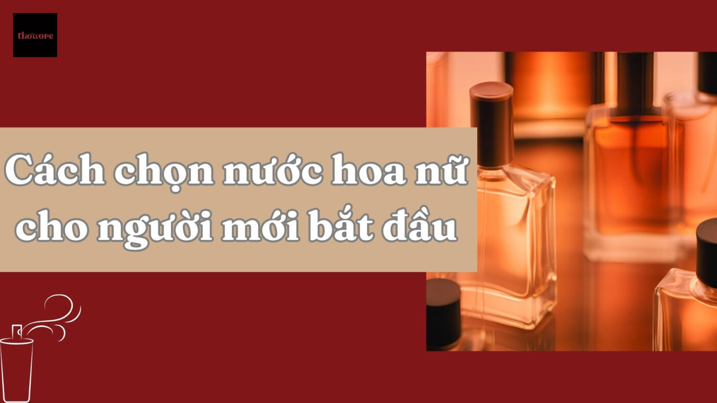 Cách Chọn Nước Hoa Nữ Cho Người Mới Bắt Đầu: Tránh 5 Sai Lầm Phổ Biến
