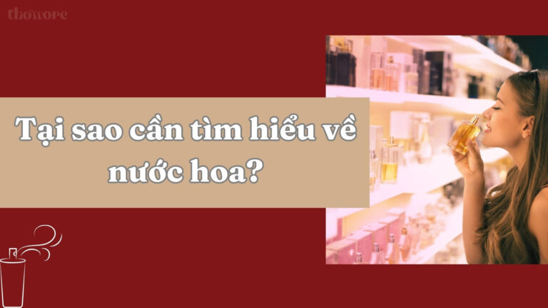 Tìm Hiểu Về Nước Hoa: Mùi Hương, Phân Loại Và Cách Chọn Phù Hợp 1 Tìm hiểu về nước hoa từ mùi hương đến cách phân loại