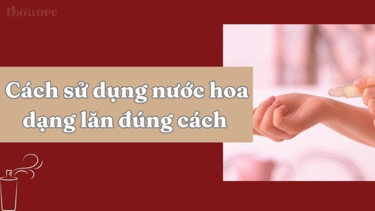 Cách Sử Dụng Nước Hoa Dạng Lăn Đúng Cách Giúp Lưu Hương Cả Ngày 3 Khám phá cách sử dụng nước hoa dạng lăn hiệu quả