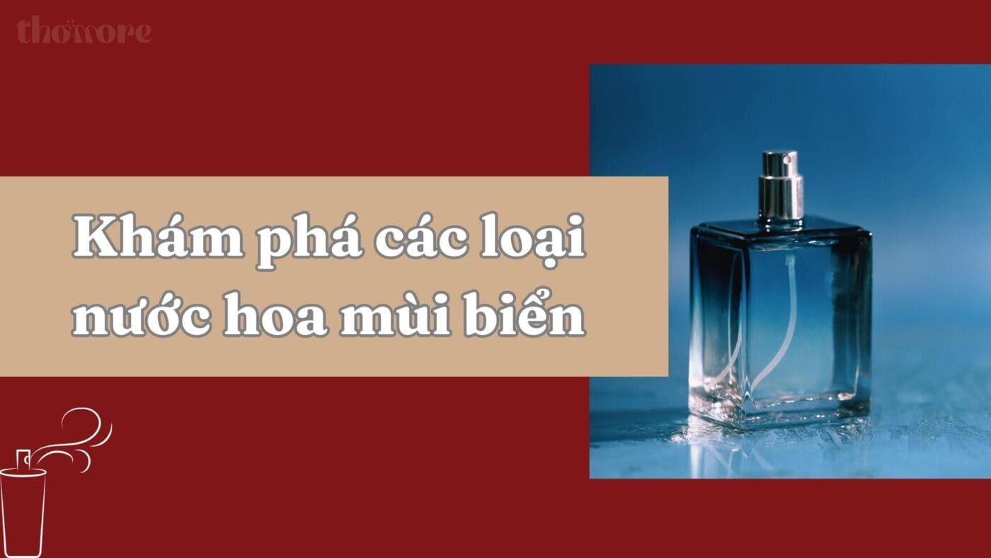 Khám phá chi tiết các loại nước hoa mùi biển