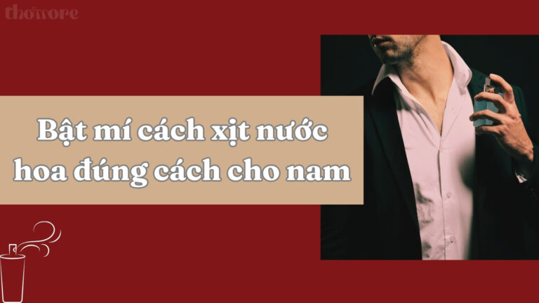 Xịt Nước Hoa Đúng Cách Cho Nam: Bí Quyết Giữ Hương Lâu, Thơm Lịch Lãm Cả Ngày 10 Bật mí cách xịt nước hoa đúng cách cho nam