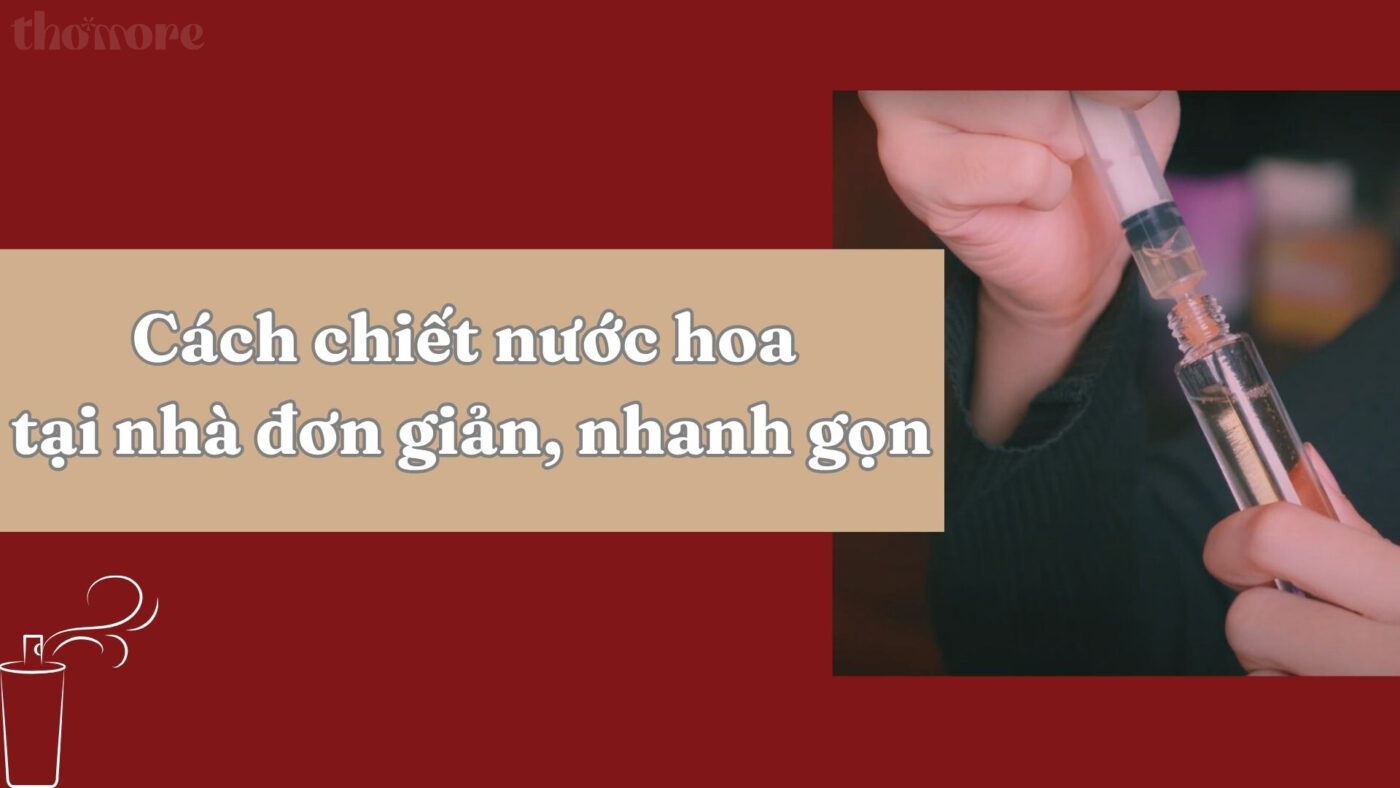 Cách Chiết Nước Hoa Tại Nhà Đơn Giản, Nhanh Gọn Và Không Bay Mùi 7 Cách chiết nước hoa tại nhà đơn giản, nhanh gọn