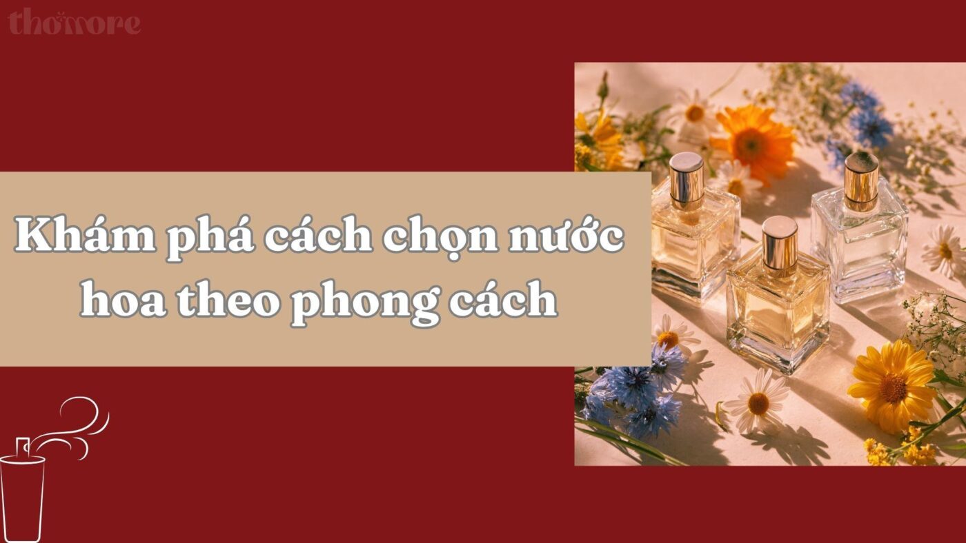 Top Gợi Ý Chọn Nước Hoa Theo Phong Cách Thời Trang Và Tính Cách Của Bạn 9 Gợi ý chọn nước hoa theo phong cách thời trang và tính cách