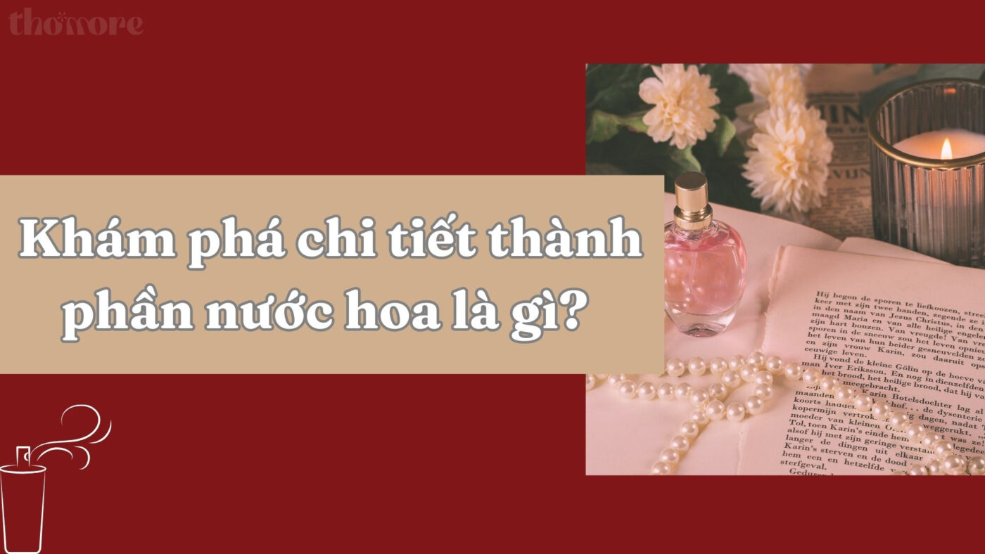 Khám phá chi tiết thông tin thành phần nước hoa là gì