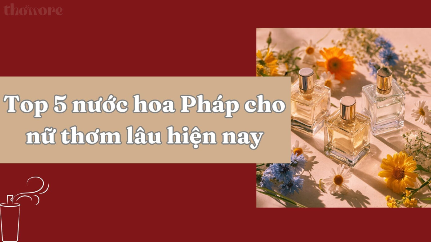 Khám phá top 5 nước hoa Pháp cho nữ thơm lâu hiện nay