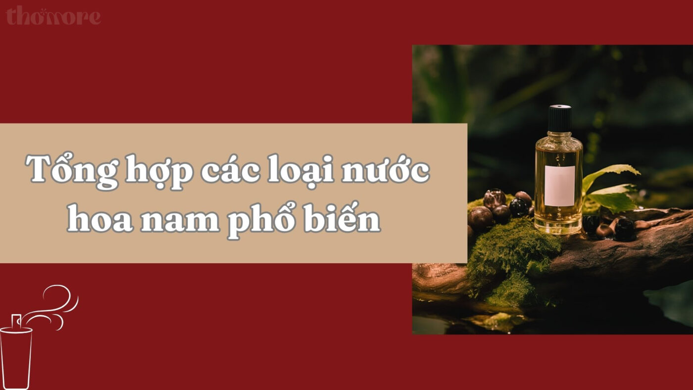 Tổng hợp các loại nước hoa nam phổ biến hiện nay