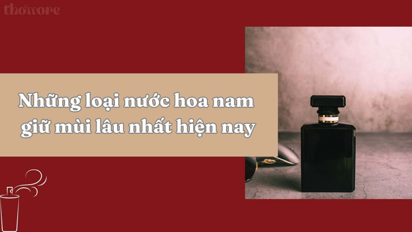 Bật Mí Những Loại Nước Hoa Nam Giữ Mùi Lâu Nhất Cho Nam Giới Hiện Đại 1 Bật mí những loại nước hoa nam giữ mùi lâu nhất cho nam giới hiện đại
