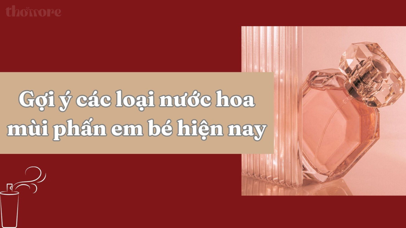 Xịt Nước Hoa Đúng Cách Cho Nữ: Bí Quyết Lưu Hương Suốt Cả Ngày Dài 2 Gợi ý các loại nước hoa mùi phấn em bé hot nhất hiện nay