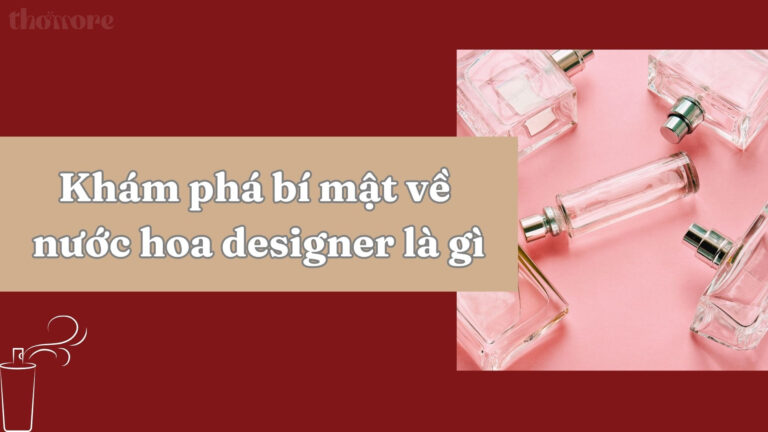 Nước Hoa Designer Là Gì? Khám Phá Bí Mật Đằng Sau Những Chai Nước Hoa Thời Thượng 3 Khám phá bí mật về nước hoa designer là gì