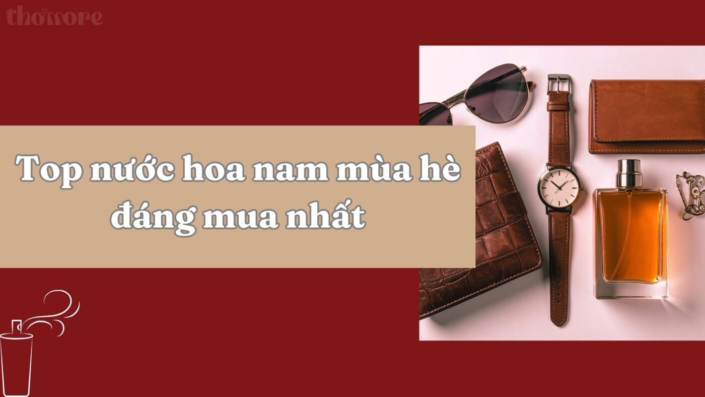 Top các loại nước hoa nam mùa hè đáng mua nhất