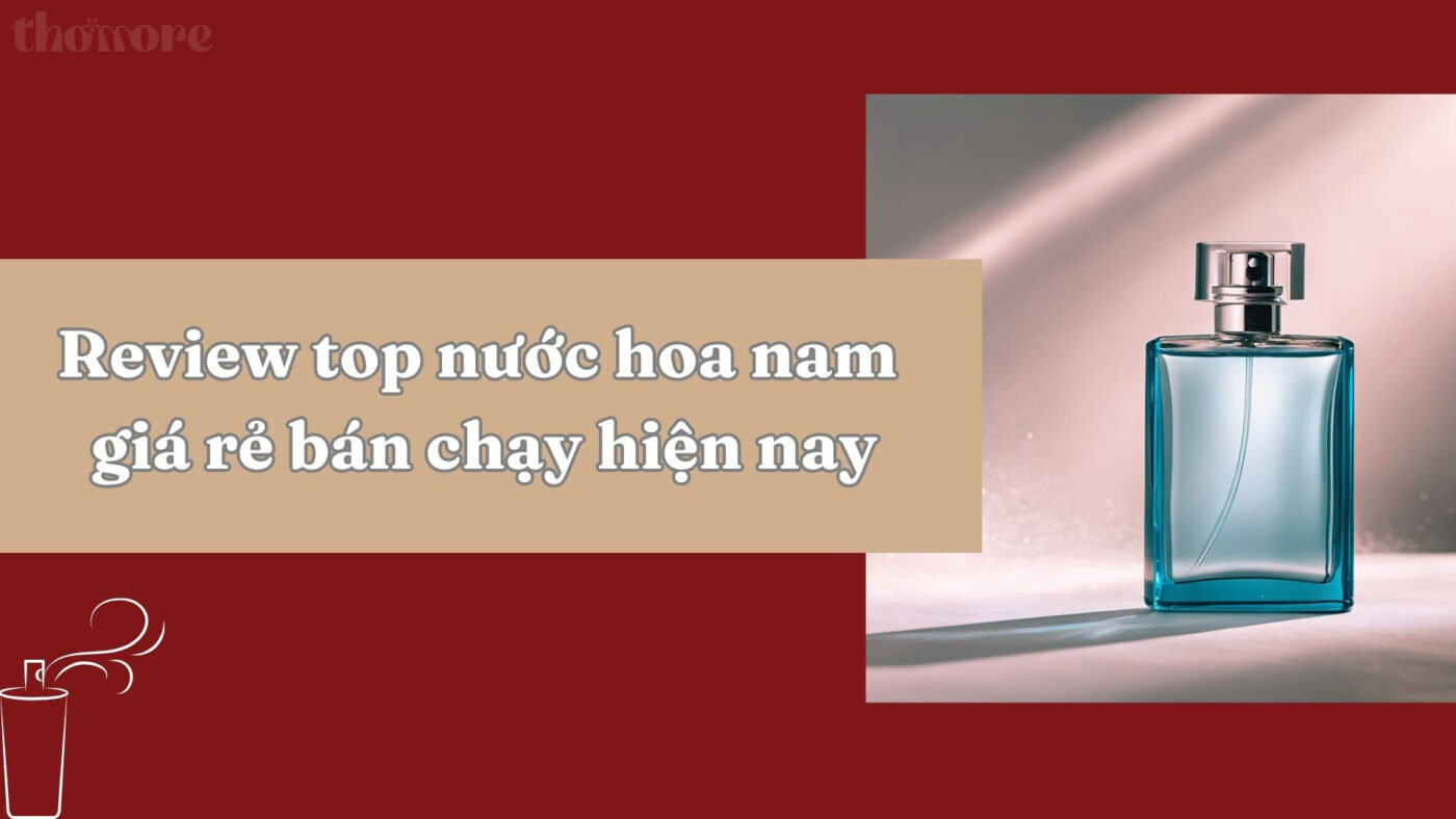 Review top nước hoa nam giá rẻ bán chạy hiện nay