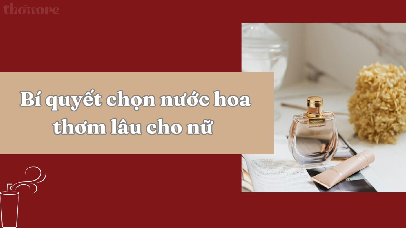 Bí quyết chọn nước hoa thơm lâu cho nữ phù hợp từng độ tuổi