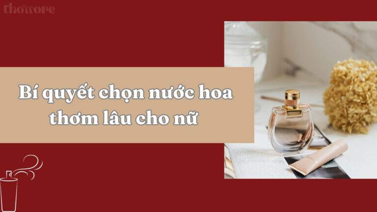 Bí Quyết Chọn Nước Hoa Thơm Lâu Cho Nữ Phù Hợp Từng Độ Tuổi 3 Bí quyết chọn nước hoa thơm lâu cho nữ phù hợp từng độ tuổi