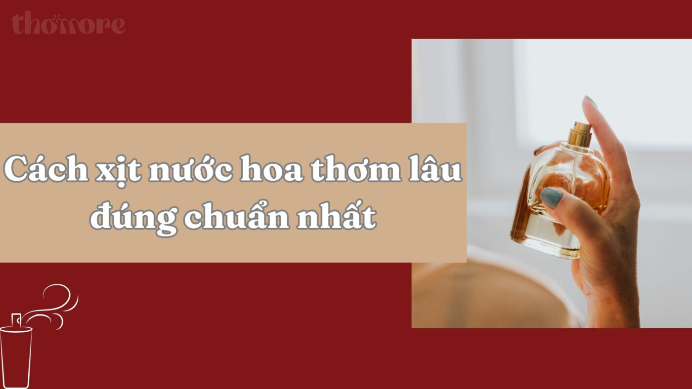 Cách xịt nước hoa thơm lâu đúng chuẩn nhất