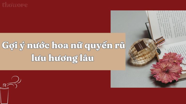 Gợi Ý Nước Hoa Nữ Quyến Rũ Lưu Hương Lâu, Tỏa Hương Cuốn Hút 1 Gợi ý nước hoa nữ quyến rũ lưu hương lâu