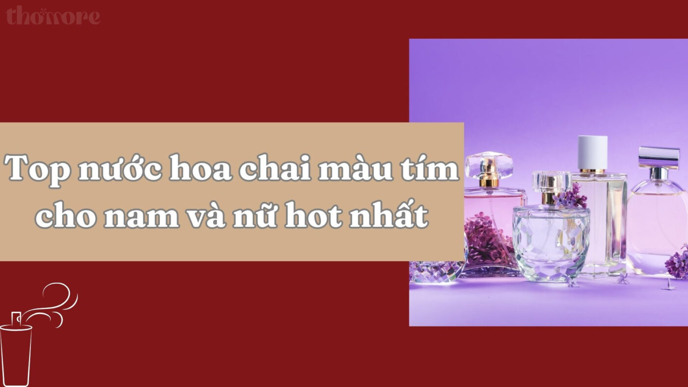 Top nuoc hoa chai mau tim cho nam va nu hot nhat