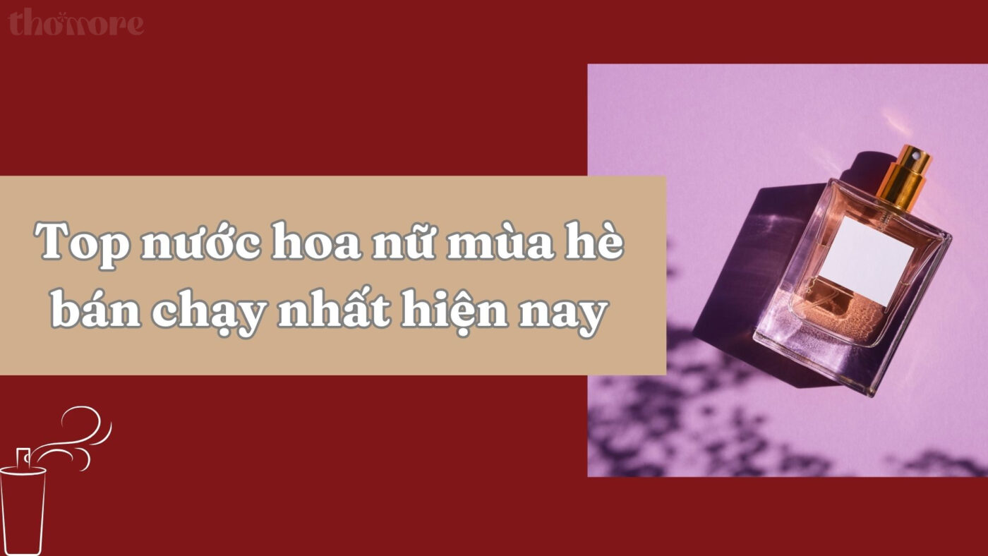Top nước hoa nữ mùa hè bán chạy nhất hiện nay
