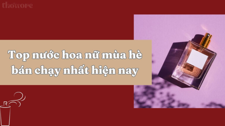 Nước Hoa Nữ Mùa Hè Nên Dùng Loại Nào? Tiêu Chí Chọn Mùi Mát, Dễ Chịu 4 Top nước hoa nữ mùa hè bán chạy nhất hiện nay