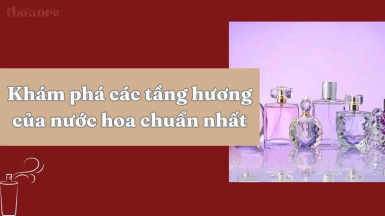 Hiểu Rõ Các Tầng Hương Của Nước Hoa Để Chọn Mùi Chuẩn Gu Cùng Thomore 5 Kham pha cac tang huong cua nuoc hoa chuan nhat